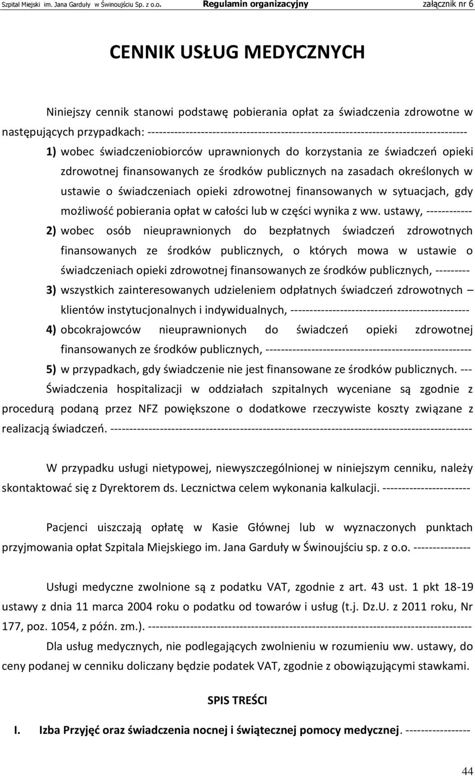 publicznych na zasadach określonych w ustawie o świadczeniach opieki zdrowotnej finansowanych w sytuacjach, gdy możliwość pobierania opłat w całości lub w części wynika z ww.