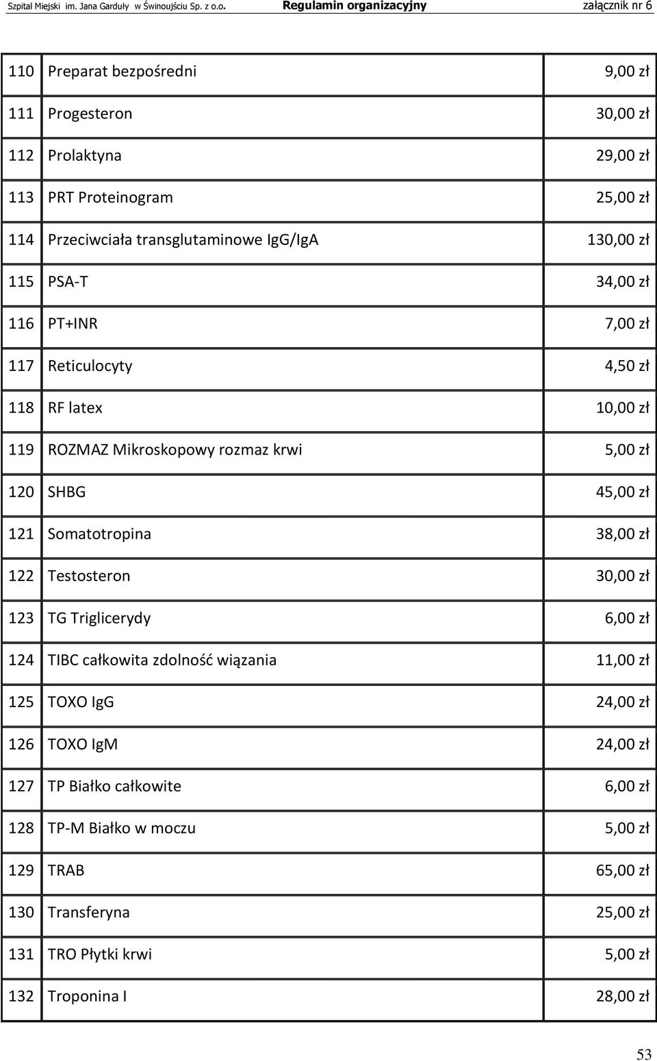 Somatotropina 38,00 zł 122 Testosteron 30,00 zł 123 TG Triglicerydy 6,00 zł 124 TIBC całkowita zdolność wiązania 11,00 zł 125 TOXO IgG 24,00 zł 126 TOXO IgM