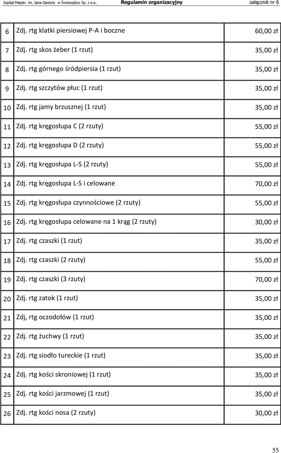 rtg kręgosłupa L-S i celowane 70,00 zł 15 Zdj. rtg kręgosłupa czynnościowe (2 rzuty) 55,00 zł 16 Zdj. rtg kręgosłupa celowane na 1 krąg (2 rzuty) 30,00 zł 17 Zdj. rtg czaszki (1 rzut) 35,00 zł 18 Zdj.