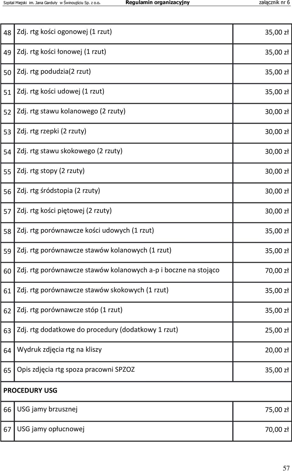 rtg śródstopia (2 rzuty) 30,00 zł 57 Zdj. rtg kości piętowej (2 rzuty) 30,00 zł 58 Zdj. rtg porównawcze kości udowych (1 rzut) 35,00 zł 59 Zdj.
