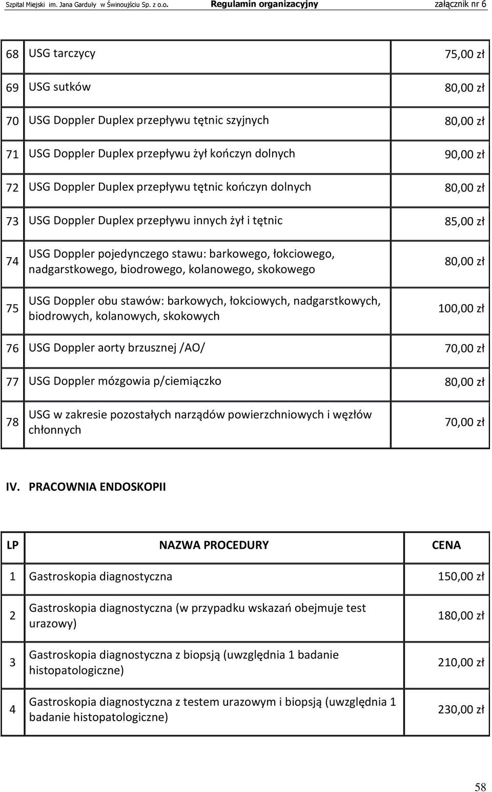 skokowego USG Doppler obu stawów: barkowych, łokciowych, nadgarstkowych, biodrowych, kolanowych, skokowych 80,00 zł 100,00 zł 76 USG Doppler aorty brzusznej /AO/ 70,00 zł 77 USG Doppler mózgowia
