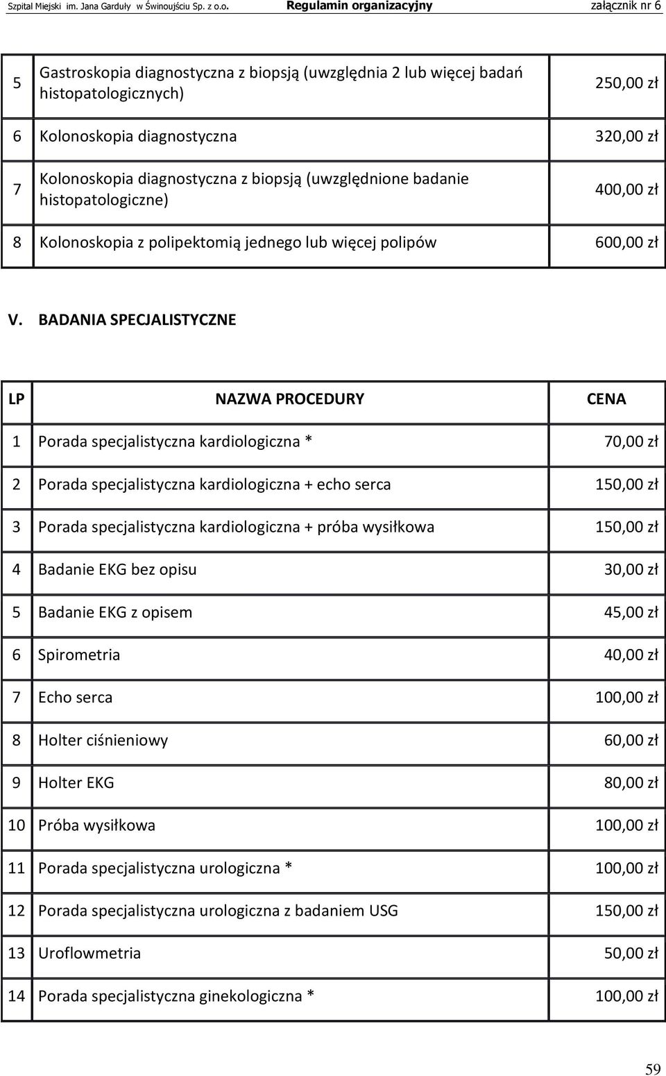BADANIA SPECJALISTYCZNE LP NAZWA PROCEDURY CENA 1 Porada specjalistyczna kardiologiczna * 70,00 zł 2 Porada specjalistyczna kardiologiczna + echo serca 150,00 zł 3 Porada specjalistyczna