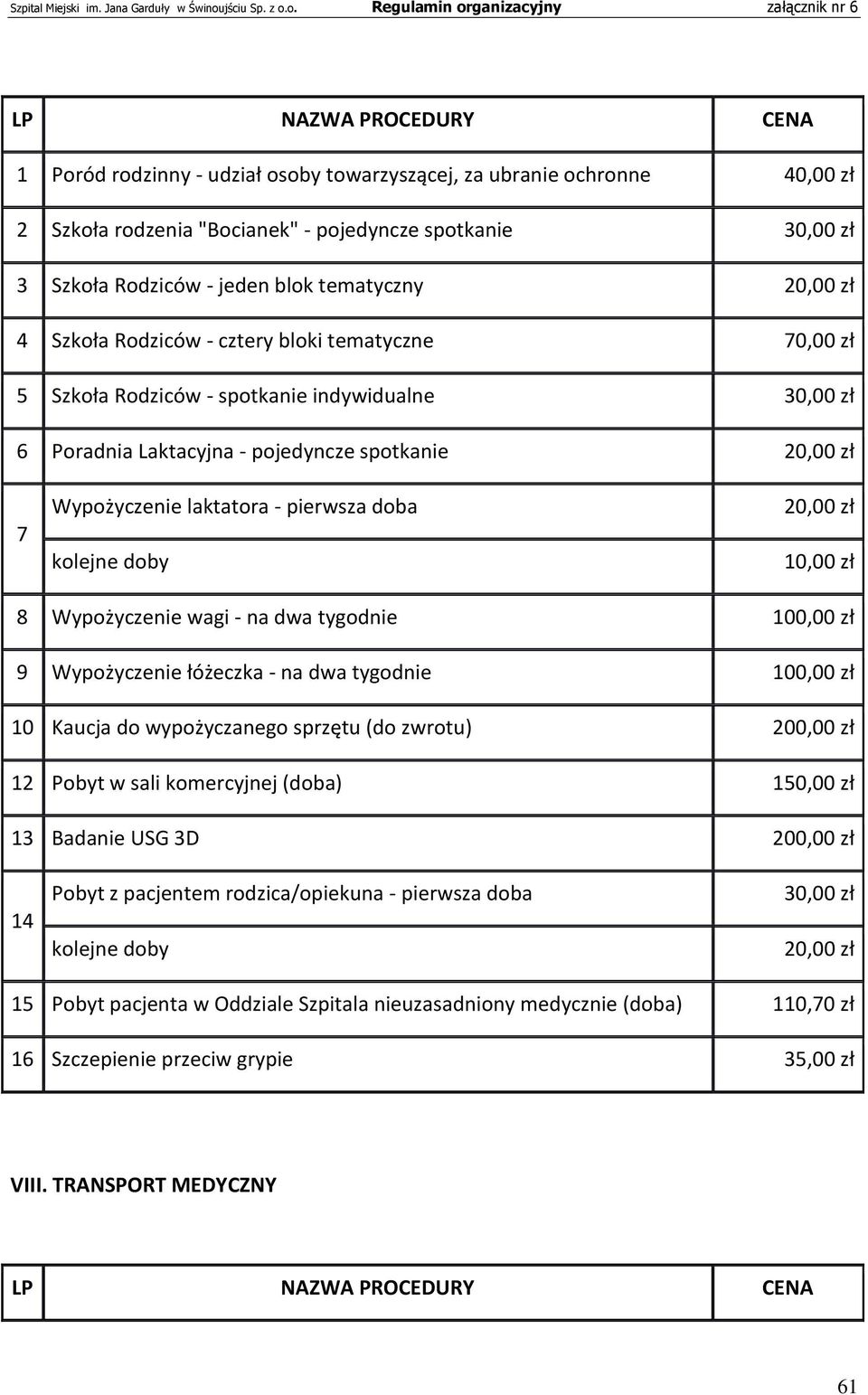 laktatora - pierwsza doba kolejne doby 20,00 zł 10,00 zł 8 Wypożyczenie wagi - na dwa tygodnie 100,00 zł 9 Wypożyczenie łóżeczka - na dwa tygodnie 100,00 zł 10 Kaucja do wypożyczanego sprzętu (do