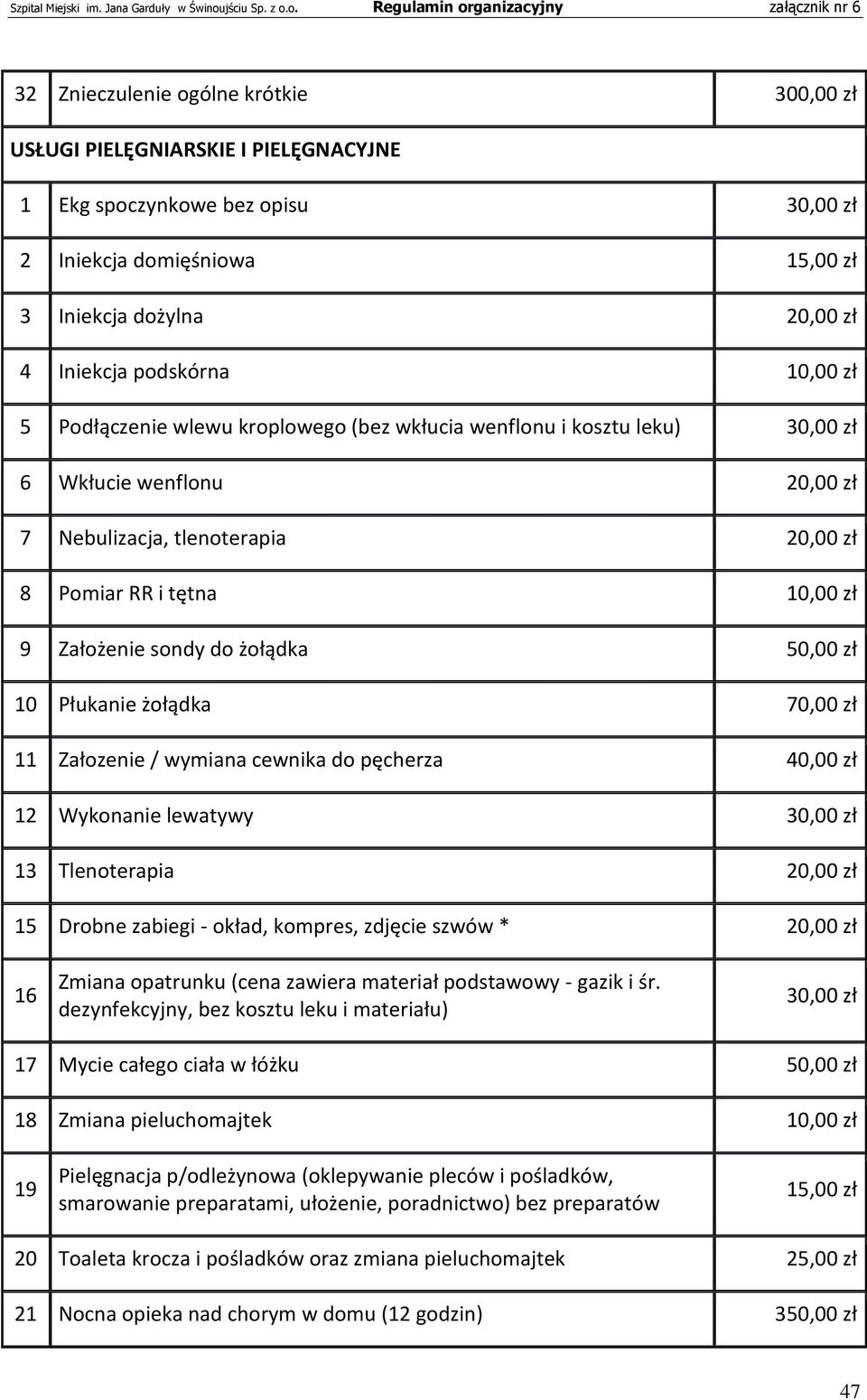 do żołądka 50,00 zł 10 Płukanie żołądka 70,00 zł 11 Załozenie / wymiana cewnika do pęcherza 40,00 zł 12 Wykonanie lewatywy 30,00 zł 13 Tlenoterapia 20,00 zł 15 Drobne zabiegi - okład, kompres,