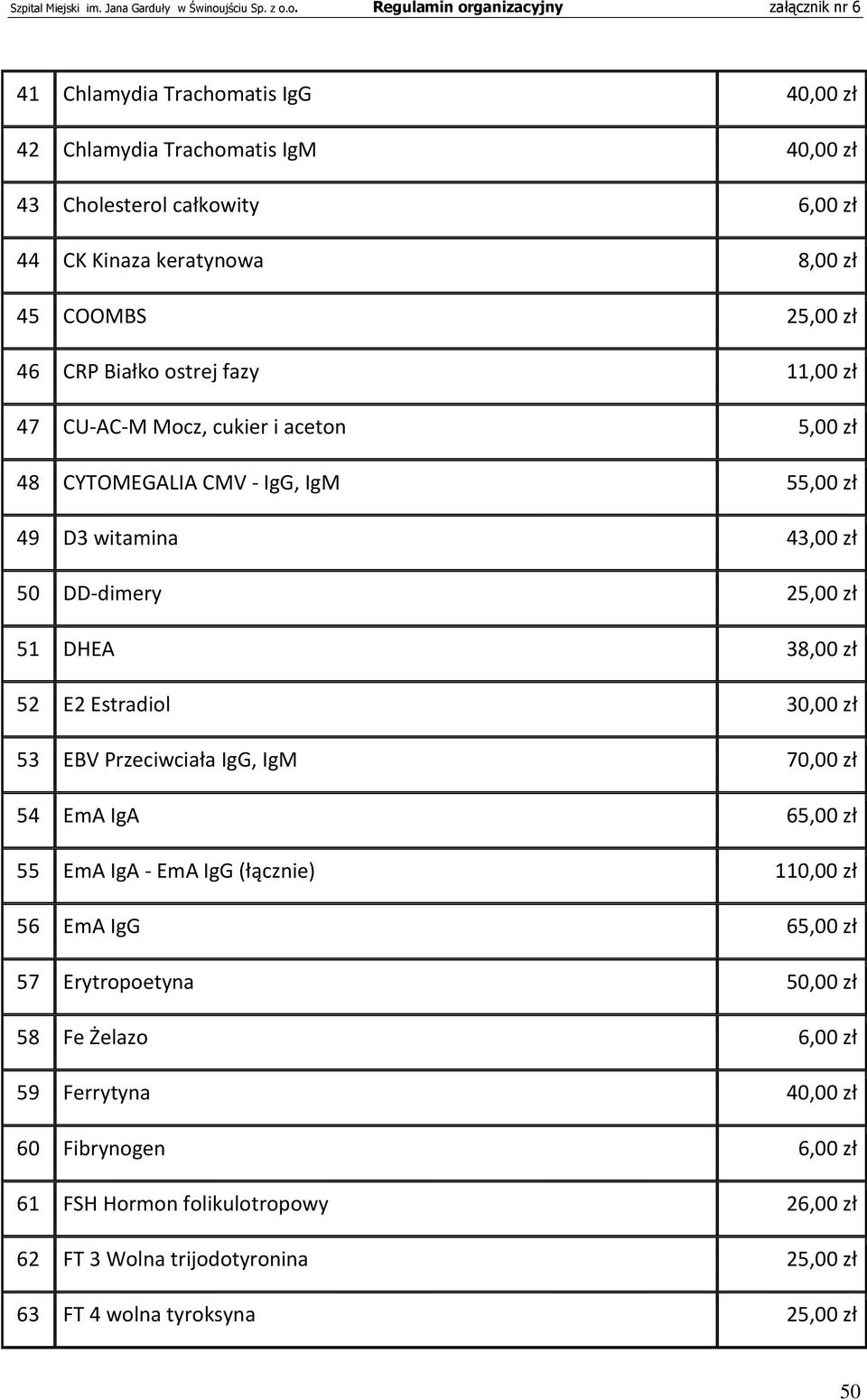 52 E2 Estradiol 30,00 zł 53 EBV Przeciwciała IgG, IgM 70,00 zł 54 EmA IgA 65,00 zł 55 EmA IgA - EmA IgG (łącznie) 110,00 zł 56 EmA IgG 65,00 zł 57 Erytropoetyna 50,00 zł