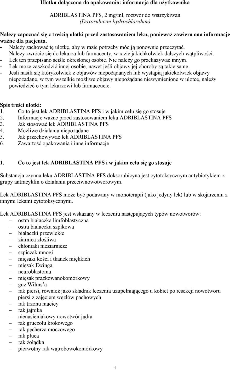 Należy zwrócić się do lekarza lub farmaceuty, w razie jakichkolwiek dalszych wątpliwości. - Lek ten przepisano ściśle określonej osobie. Nie należy go przekazywać innym.