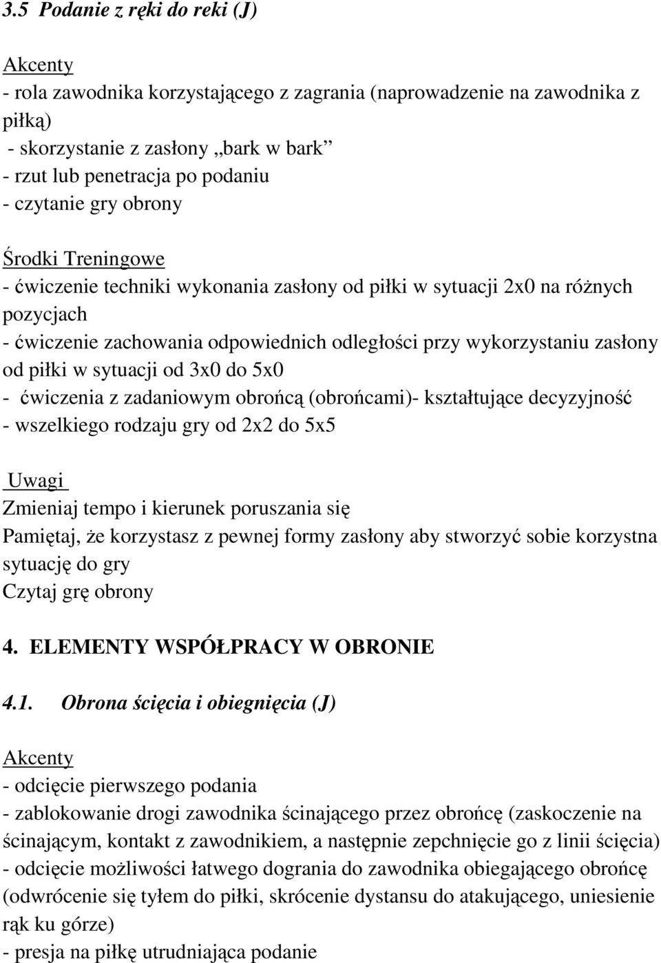 sytuacji od 3x0 do 5x0 - ćwiczenia z zadaniowym obrońcą (obrońcami)- kształtujące decyzyjność - wszelkiego rodzaju gry od 2x2 do 5x5 Zmieniaj tempo i kierunek poruszania się Pamiętaj, Ŝe korzystasz z