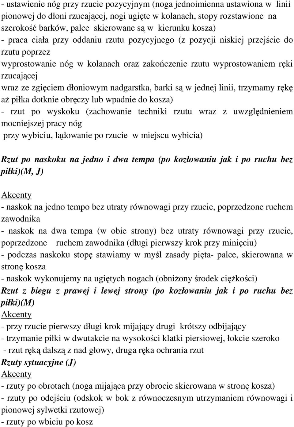 zgięciem dłoniowym nadgarstka, barki są w jednej linii, trzymamy rękę aŝ piłka dotknie obręczy lub wpadnie do kosza) - rzut po wyskoku (zachowanie techniki rzutu wraz z uwzględnieniem mocniejszej