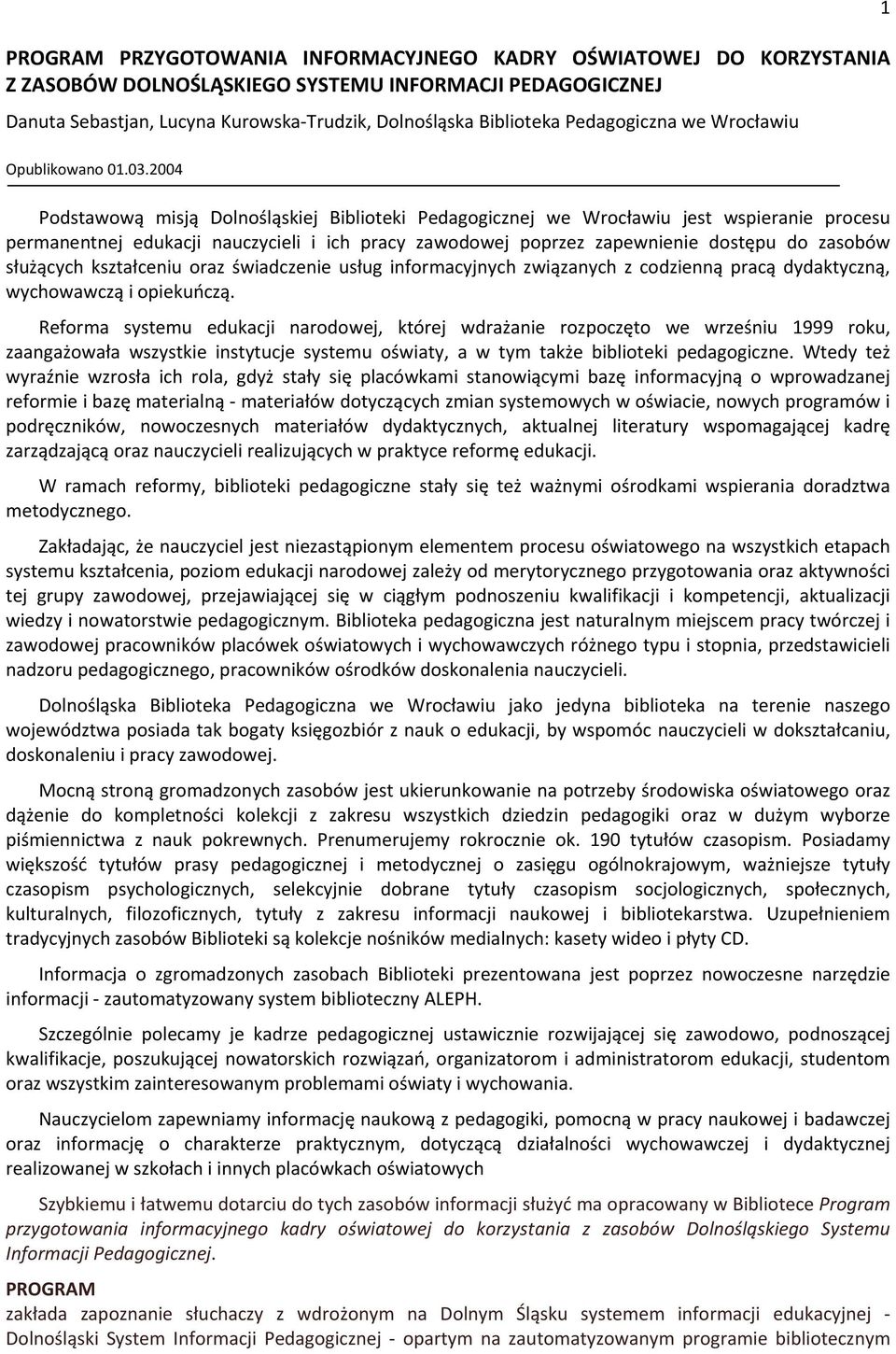 2004 Pdstawwą misją Dlnśląskiej Bibliteki Pedaggicznej we Wrcławiu jest wspieranie prcesu permanentnej edukacji nauczycieli i ich pracy zawdwej pprzez zapewnienie dstępu d zasbów służących