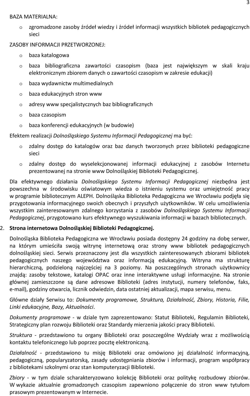 bibligraficznych baza czaspism baza knferencji edukacyjnych (w budwie) Efektem realizacji Dlnśląskieg Systemu Infrmacji Pedaggicznej ma być: zdalny dstęp d katalgów raz baz danych twrznych przez