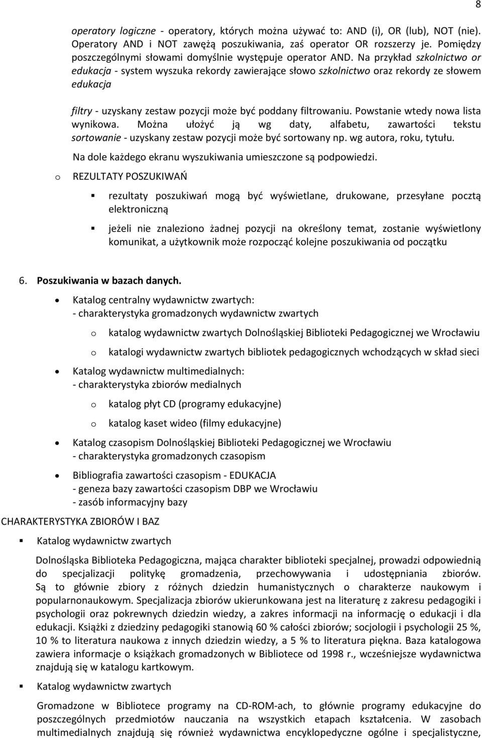 Na przykład szklnictw r edukacja - system wyszuka rekrdy zawierające słw szklnictw raz rekrdy ze słwem edukacja 8 filtry - uzyskany zestaw pzycji mże być pddany filtrwaniu.