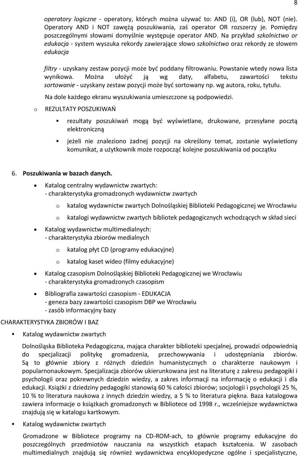 Na przykład szklnictw r edukacja - system wyszuka rekrdy zawierające słw szklnictw raz rekrdy ze słwem edukacja 8 filtry - uzyskany zestaw pzycji mże być pddany filtrwaniu.