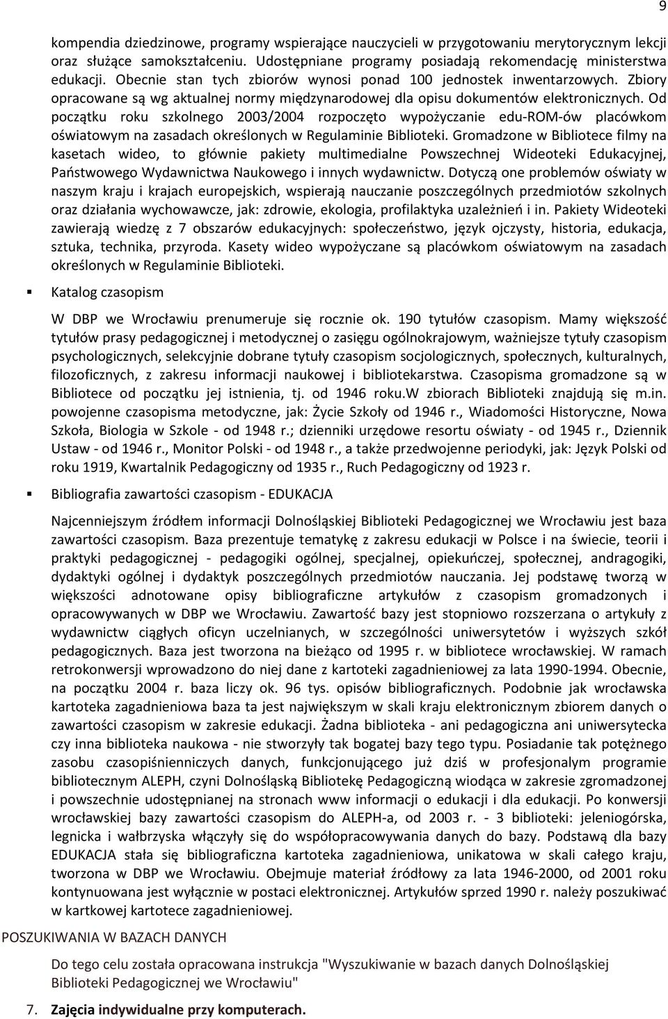 Od pczątku rku szklneg 2003/2004 rzpczęt wypżyczanie edu-rom-ów placówkm światwym na zasadach kreślnych w Regulaminie Bibliteki.