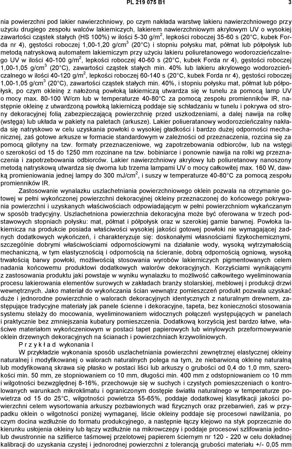 półpołysk lub metodą natryskową automatem lakierniczym przy użyciu lakieru poliuretanowego wodorozcieńczalnego UV w ilości 40-100 g/m 2, lepkości roboczej 40-60 s (20 C, kubek Forda nr 4), gęstości
