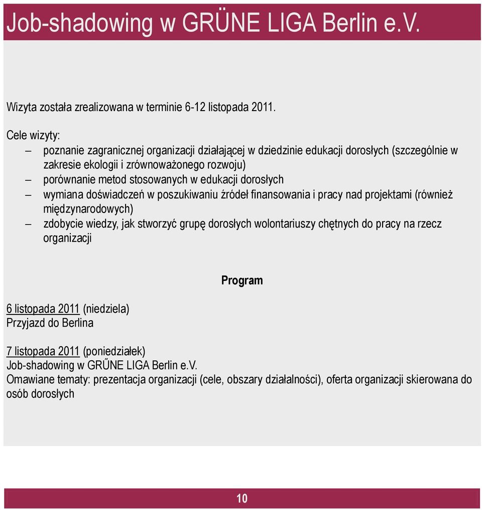 edukacji dorosłych wymiana doświadczeń w poszukiwaniu źródeł finansowania i pracy nad projektami (również międzynarodowych) zdobycie wiedzy, jak stworzyć grupę dorosłych wolontariuszy