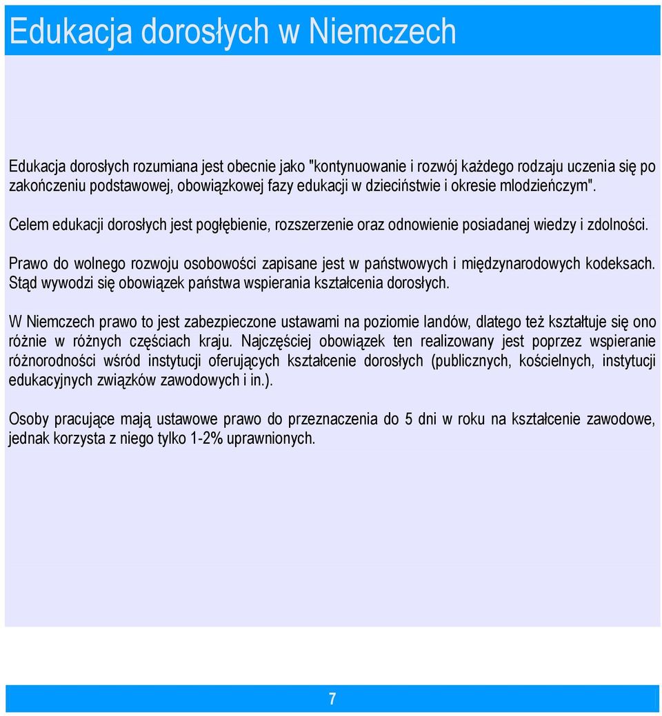 Prawo do wolnego rozwoju osobowości zapisane jest w państwowych i międzynarodowych kodeksach. Stąd wywodzi się obowiązek państwa wspierania kształcenia dorosłych.