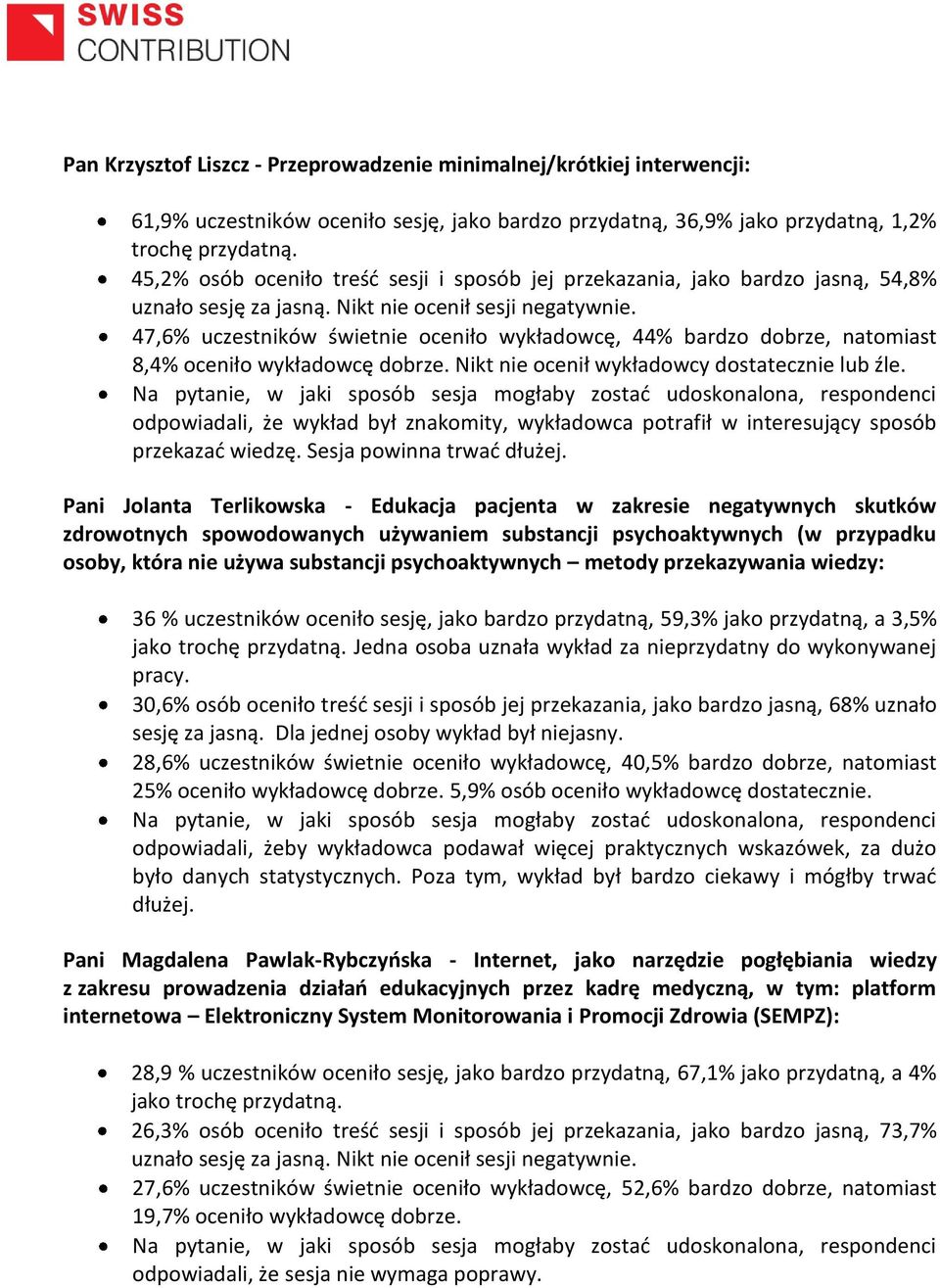 47,6% uczestników świetnie oceniło wykładowcę, 44% bardzo dobrze, natomiast 8,4% oceniło wykładowcę dobrze. Nikt nie ocenił wykładowcy dostatecznie lub źle.