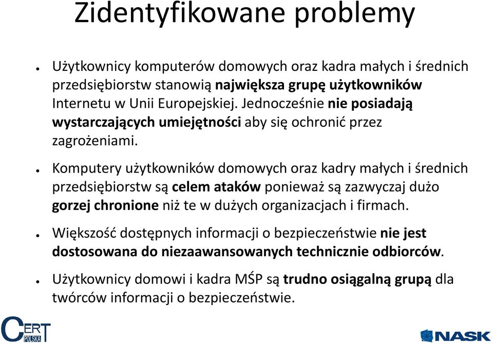 Komputery użytkowników domowych oraz kadry małych i średnich przedsiębiorstw są celem ataków ponieważ są zazwyczaj dużo gorzej chronione niż te w dużych