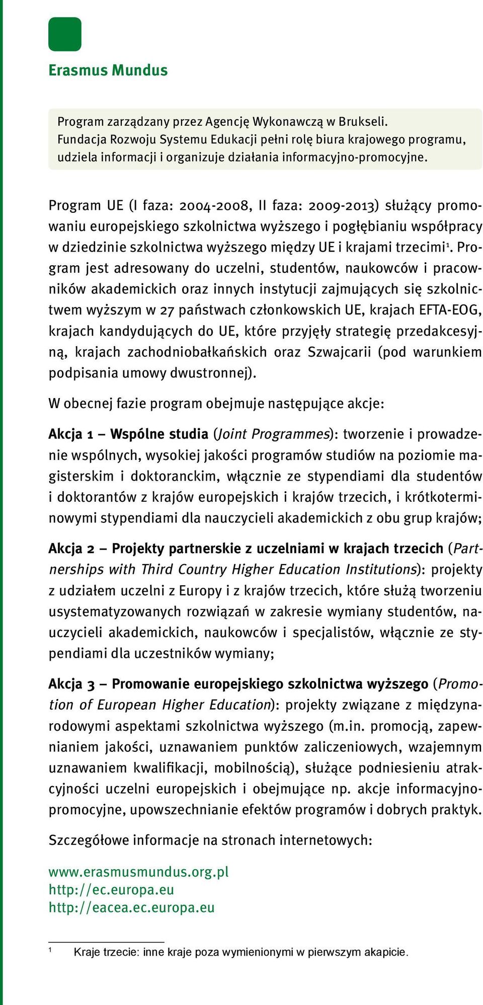 Program UE (I faza: 2004-2008, II faza: 2009-2013) służący promowaniu europejskiego szkolnictwa wyższego i pogłębianiu współpracy w dziedzinie szkolnictwa wyższego między UE i krajami trzecimi 1.