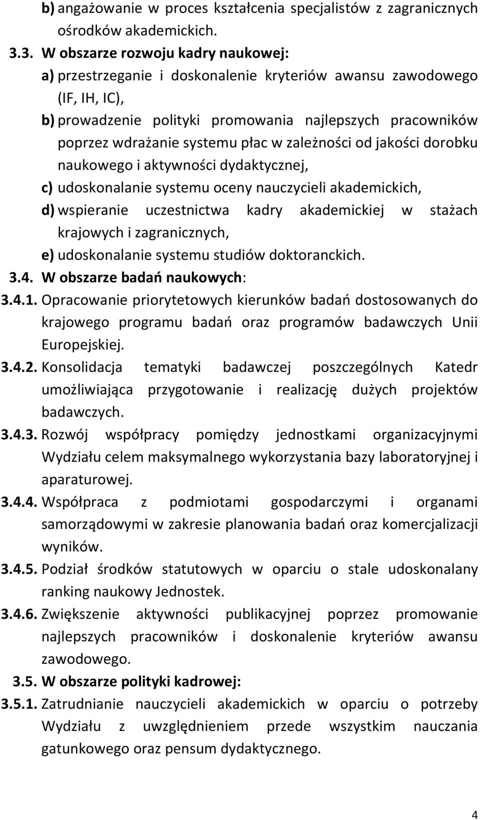 płac w zależności od jakości dorobku naukowego i aktywności dydaktycznej, c) udoskonalanie systemu oceny nauczycieli akademickich, d) wspieranie uczestnictwa kadry akademickiej w stażach krajowych i