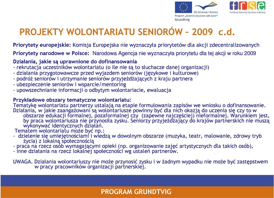 Działania, jakie są uprawnione do dofinansowania - rekrutacja uczestników wolontariatu (o ile nie są to słuchacze danej organizacji) - działania przygotowawcze przed wyjazdem seniorów (językowe i