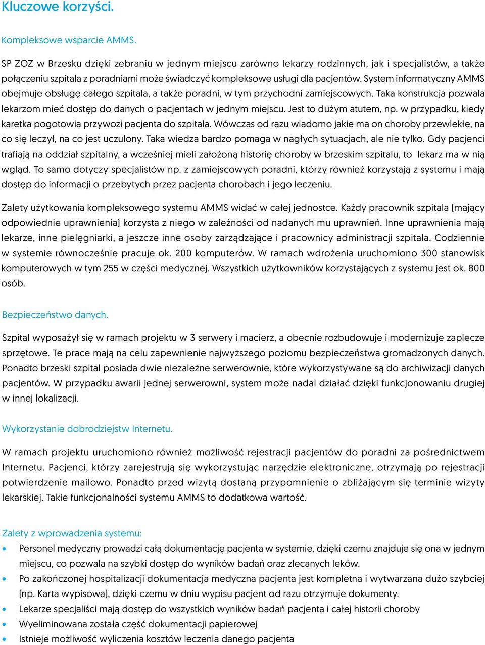 System informatyczny AMMS obejmuje obsługę całego szpitala, a także poradni, w tym przychodni zamiejscowych. Taka konstrukcja pozwala lekarzom mieć dostęp do danych o pacjentach w jednym miejscu.