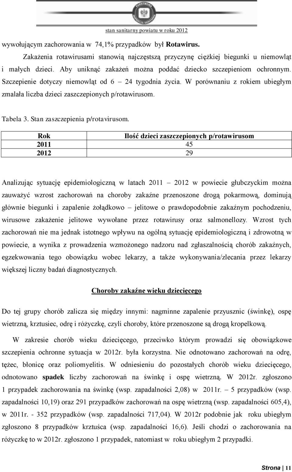 W porównaniu z rokiem ubiegłym zmalała liczba dzieci zaszczepionych p/rotawirusom. Tabela 3. Stan zaszczepienia p/rotavirusom.