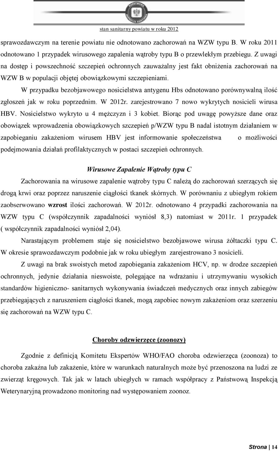 W przypadku bezobjawowego nosicielstwa antygenu Hbs odnotowano porównywalną ilość zgłoszeń jak w roku poprzednim. W 2012r. zarejestrowano 7 nowo wykrytych nosicieli wirusa HBV.