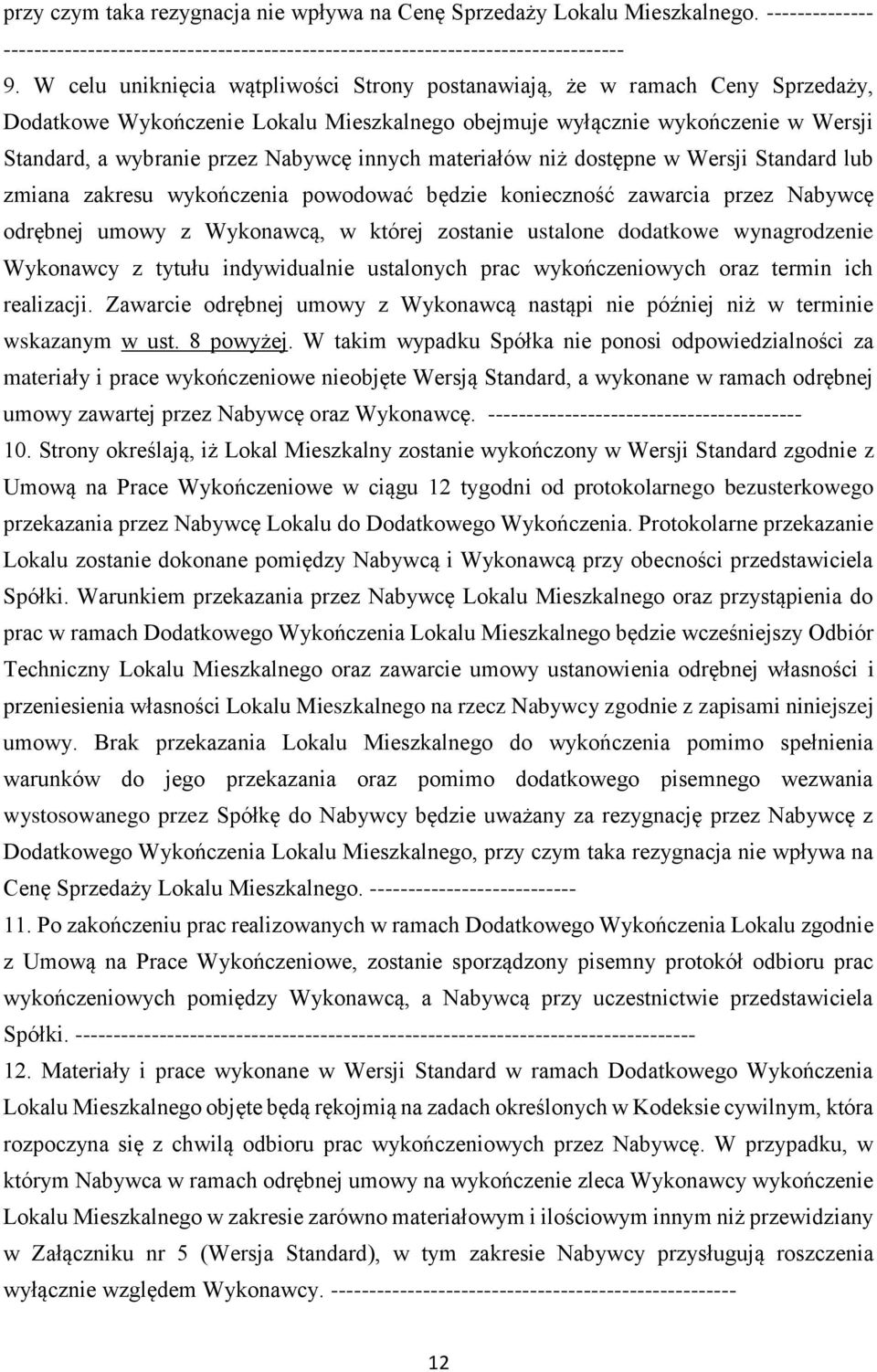 innych materiałów niż dostępne w Wersji Standard lub zmiana zakresu wykończenia powodować będzie konieczność zawarcia przez Nabywcę odrębnej umowy z Wykonawcą, w której zostanie ustalone dodatkowe