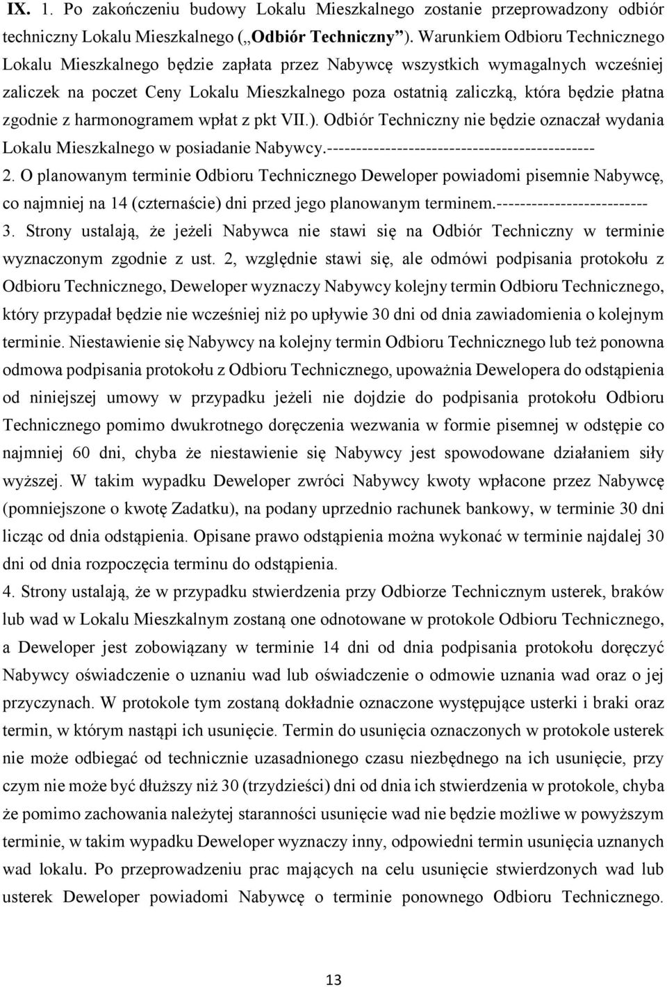płatna zgodnie z harmonogramem wpłat z pkt VII.). Odbiór Techniczny nie będzie oznaczał wydania Lokalu Mieszkalnego w posiadanie Nabywcy.---------------------------------------------- 2.