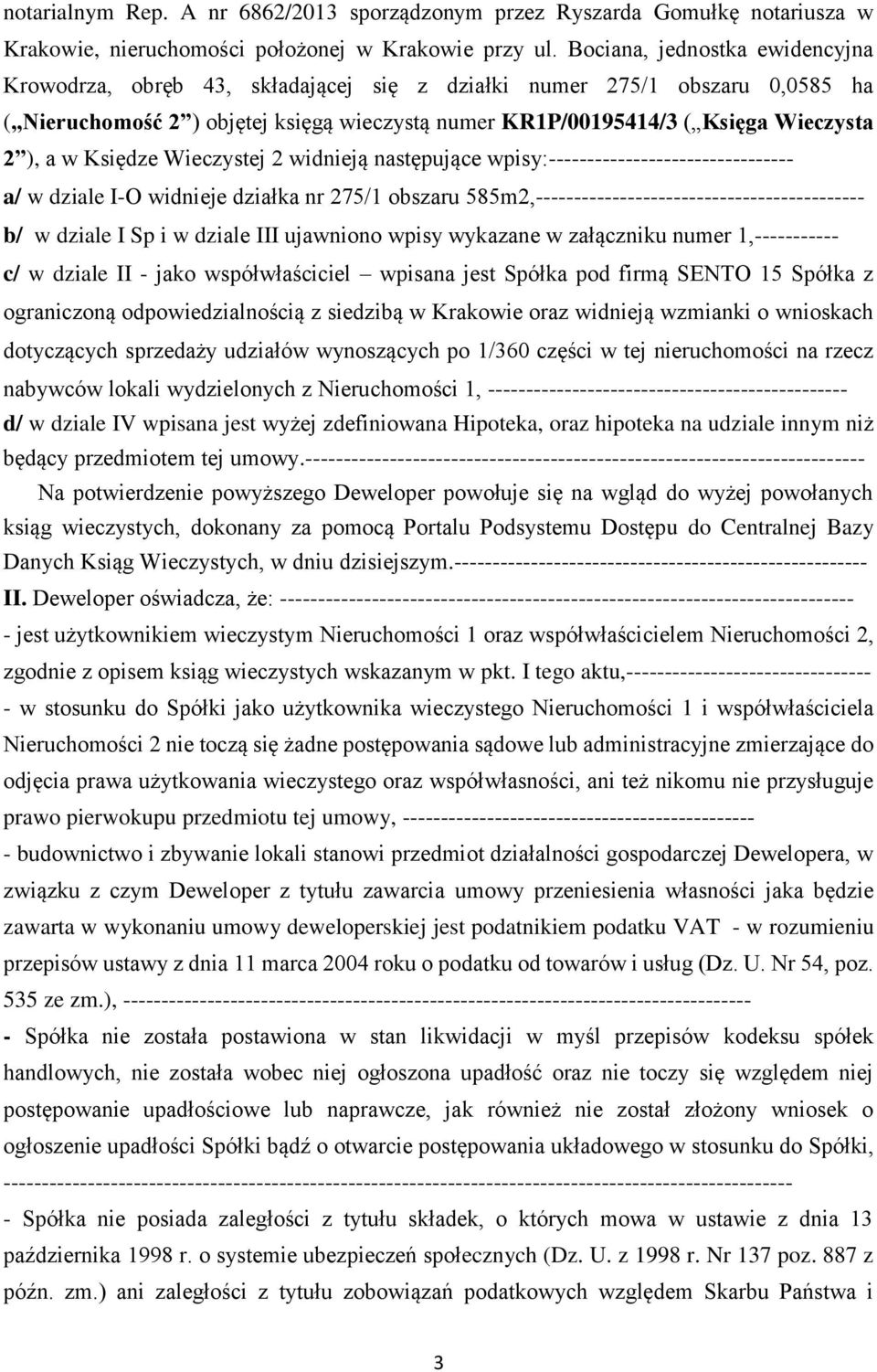 w Księdze Wieczystej 2 widnieją następujące wpisy:-------------------------------- a/ w dziale I-O widnieje działka nr 275/1 obszaru 585m2,------------------------------------------- b/ w dziale I Sp