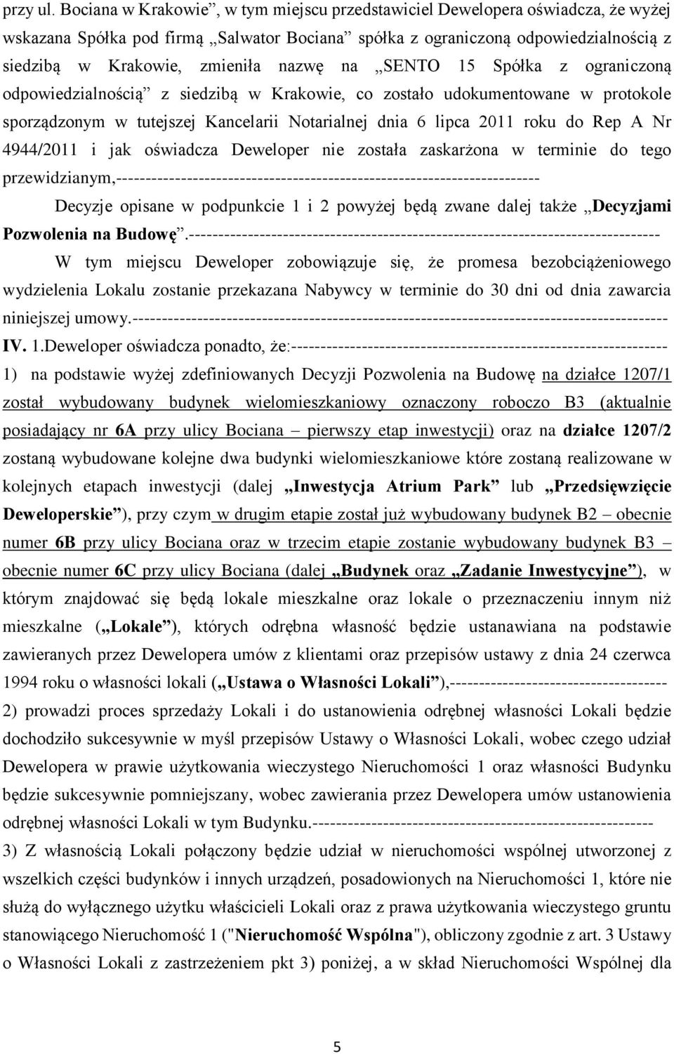 nazwę na SENTO 15 Spółka z ograniczoną odpowiedzialnością z siedzibą w Krakowie, co zostało udokumentowane w protokole sporządzonym w tutejszej Kancelarii Notarialnej dnia 6 lipca 2011 roku do Rep A