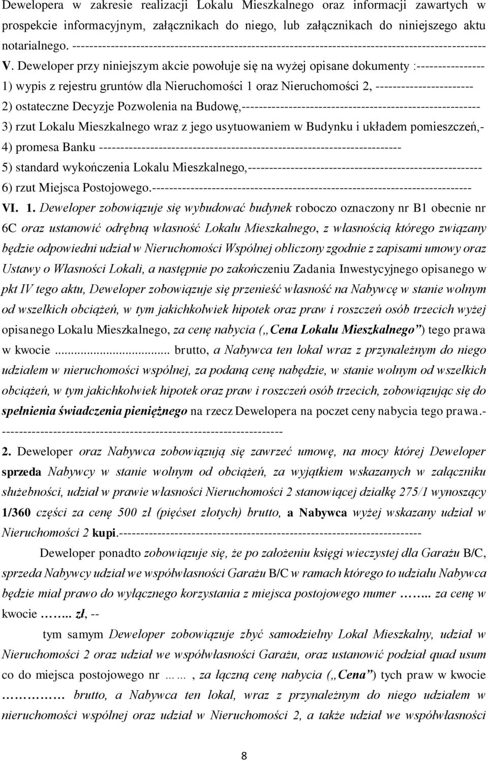 Deweloper przy niniejszym akcie powołuje się na wyżej opisane dokumenty :---------------- 1) wypis z rejestru gruntów dla Nieruchomości 1 oraz Nieruchomości 2, ----------------------- 2) ostateczne