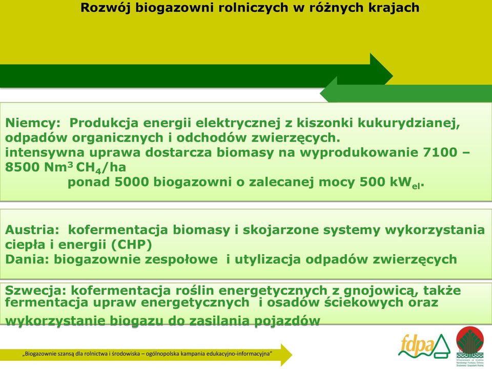 Austria: kofermentacja biomasy i skojarzone systemy wykorzystania ciepła i energii (CHP) Dania: biogazownie zespołowe i utylizacja odpadów zwierzęcych