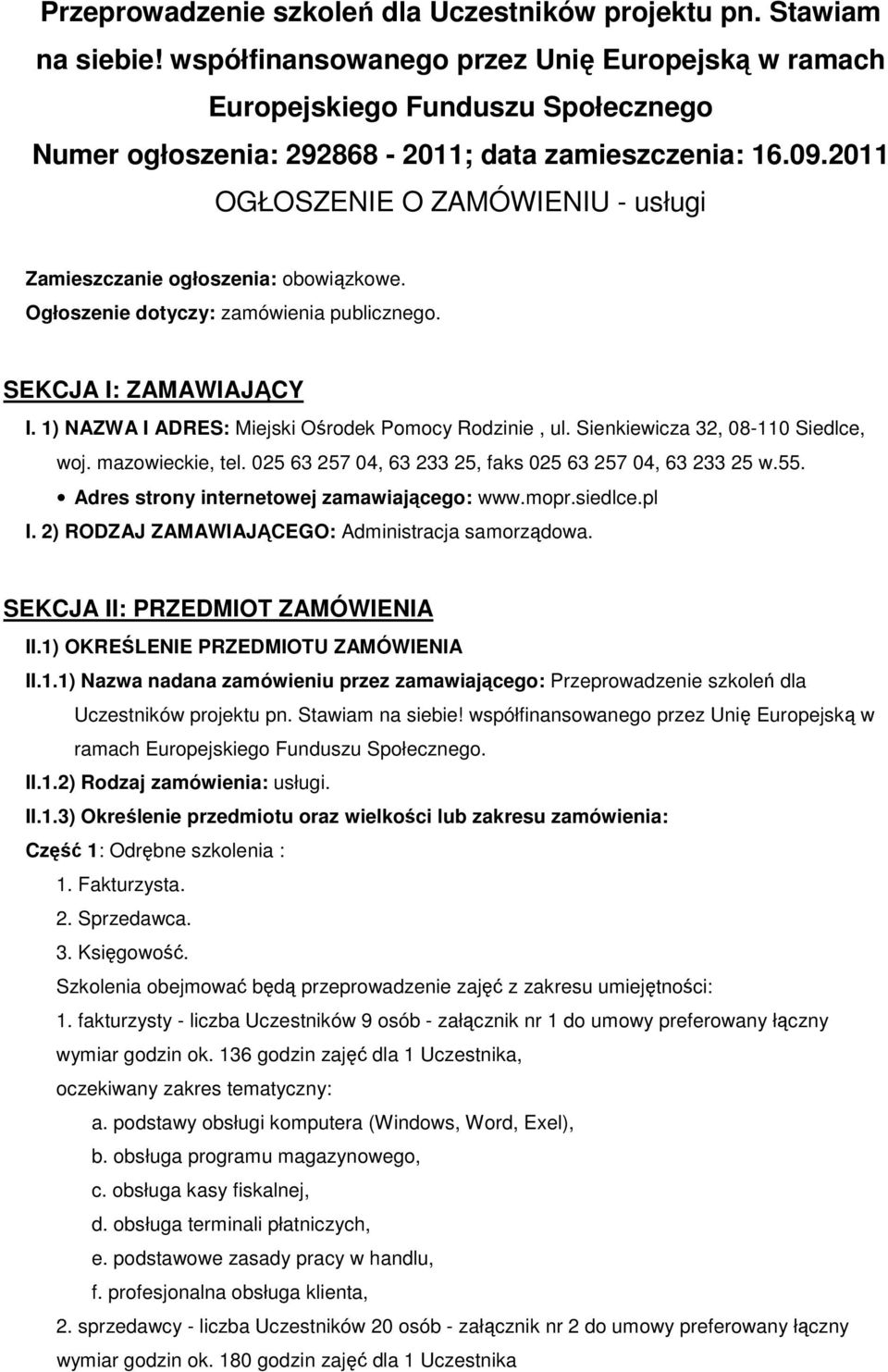 2011 OGŁOSZENIE O ZAMÓWIENIU - usługi Zamieszczanie ogłoszenia: obowiązkowe. Ogłoszenie dotyczy: zamówienia publicznego. SEKCJA I: ZAMAWIAJĄCY I. 1) NAZWA I ADRES: Miejski Ośrodek Pomocy Rodzinie, ul.