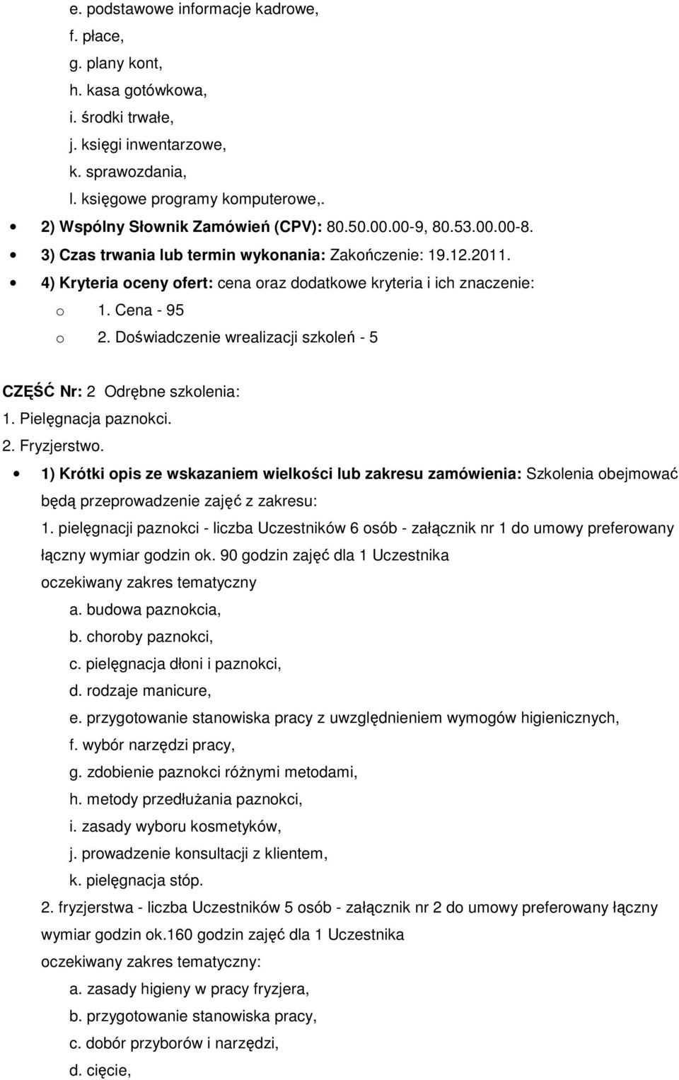 4) Kryteria oceny ofert: cena oraz dodatkowe kryteria i ich znaczenie: o 1. Cena - 95 o 2. Doświadczenie wrealizacji szkoleń - 5 CZĘŚĆ Nr: 2 Odrębne szkolenia: 1. Pielęgnacja paznokci. 2. Fryzjerstwo.