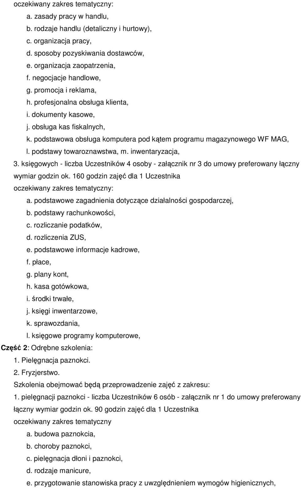 podstawy towaroznawstwa, m. inwentaryzacja, 3. księgowych - liczba Uczestników 4 osoby - załącznik nr 3 do umowy preferowany łączny wymiar godzin ok. 160 godzin zajęć dla 1 Uczestnika a.