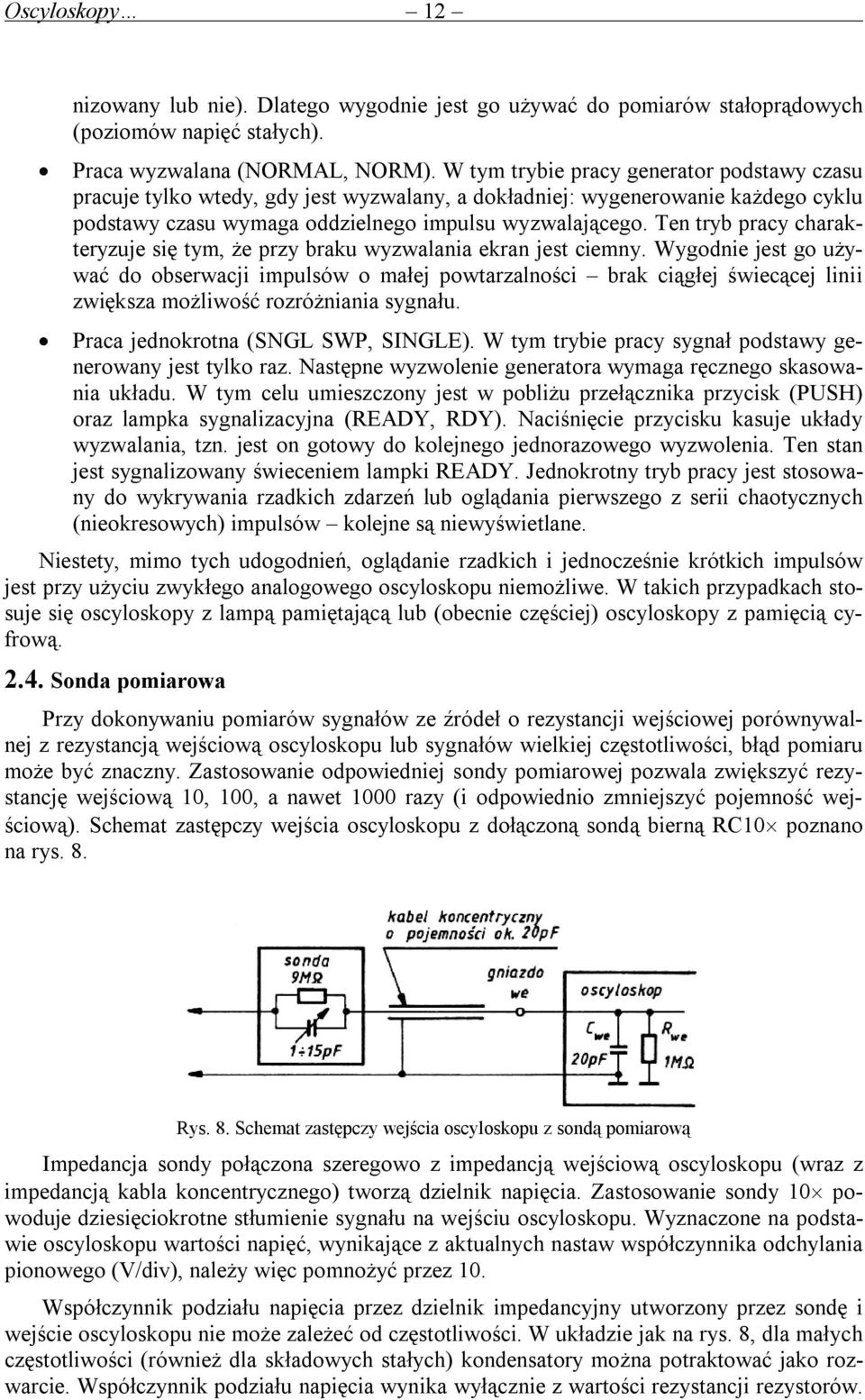 Ten tryb pracy charakteryzuje się tym, że przy braku wyzwalania ekran jest ciemny.