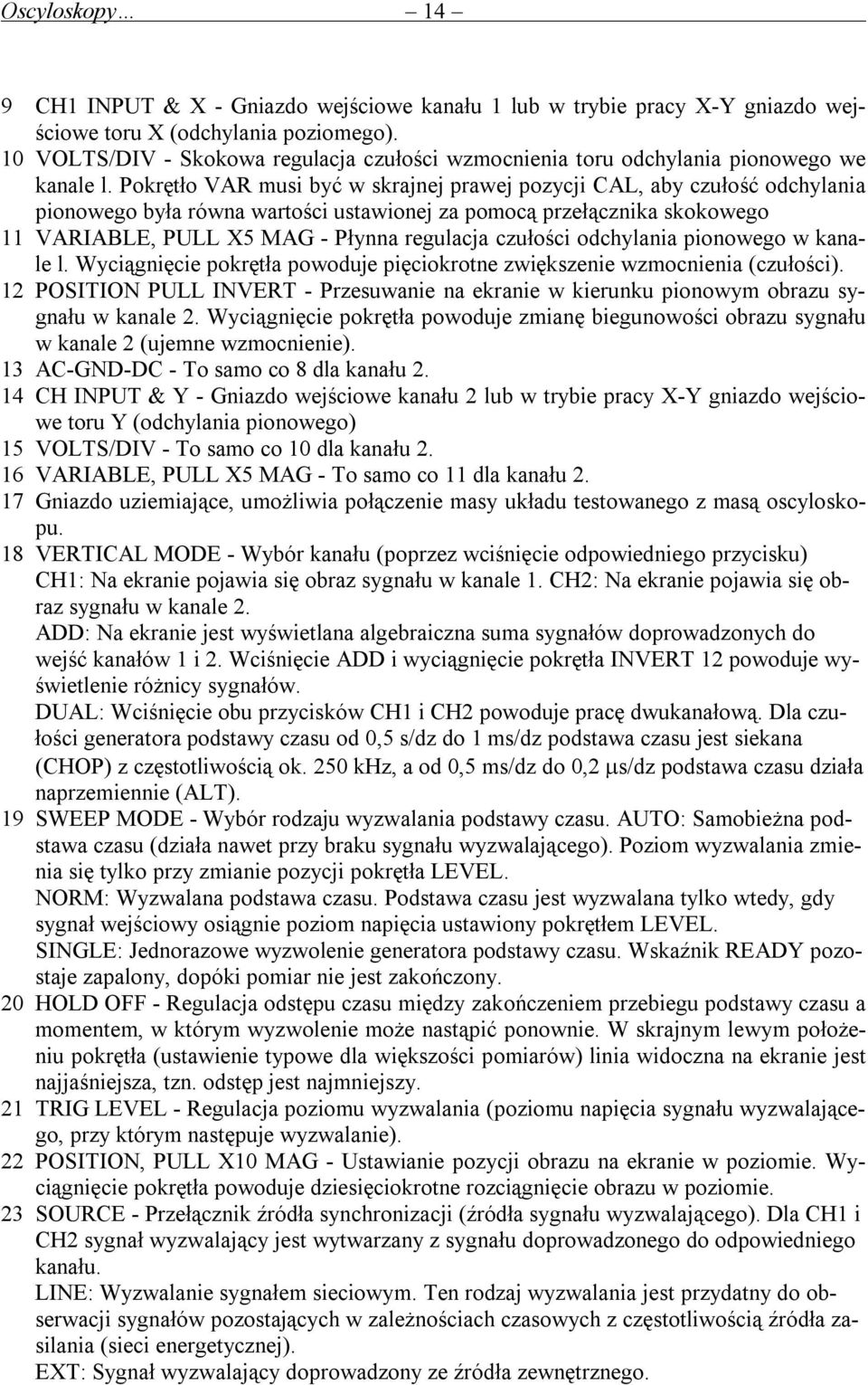 Pokrętło VAR musi być w skrajnej prawej pozycji CAL, aby czułość odchylania pionowego była równa wartości ustawionej za pomocą przełącznika skokowego 11 VARIABLE, PULL X5 MAG - Płynna regulacja