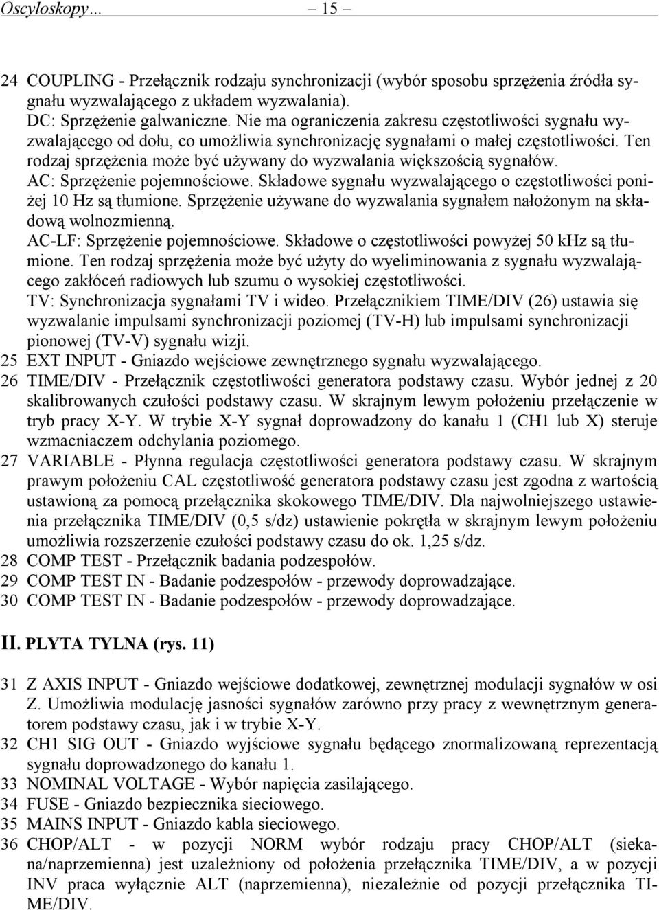 Ten rodzaj sprzężenia może być używany do wyzwalania większością sygnałów. AC: Sprzężenie pojemnościowe. Składowe sygnału wyzwalającego o częstotliwości poniżej 10 Hz są tłumione.