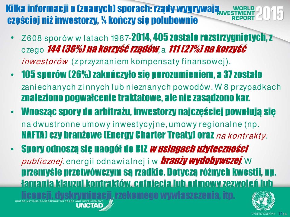 W 8 przypadkach znaleziono pogwałcenie traktatowe, ale nie zasądzono kar. Wnosząc spory do arbitrażu, inwestorzy najczęściej powołują się na dwustronne umowy inwestycyjne, umowy regionalne (np.