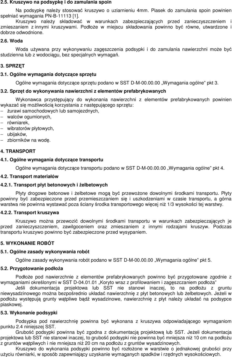 Woda Woda używana przy wykonywaniu zagęszczenia podsypki i do zamulania nawierzchni może być studzienna lub z wodociągu, bez specjalnych wymagań. 3. SPRZĘT 3.1.