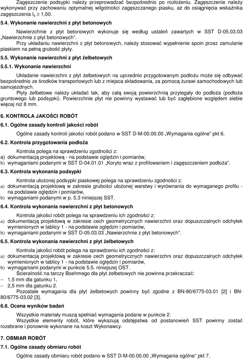 Wykonanie nawierzchni z płyt betonowych Nawierzchnie z płyt betonowych wykonuje się według ustaleń zawartych w SST D-05.03.03 Nawierzchnie z płyt betonowych.