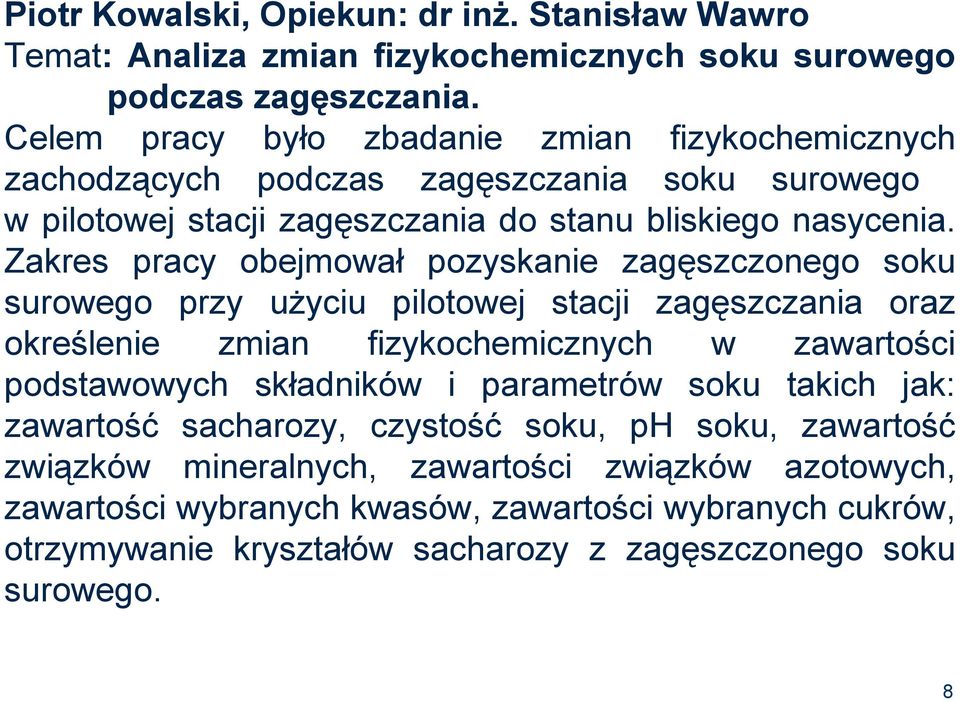 Zakres pracy obejmował pozyskanie zagęszczonego soku surowego przy użyciu pilotowej stacji zagęszczania oraz określenie zmian fizykochemicznych w zawartości podstawowych składników