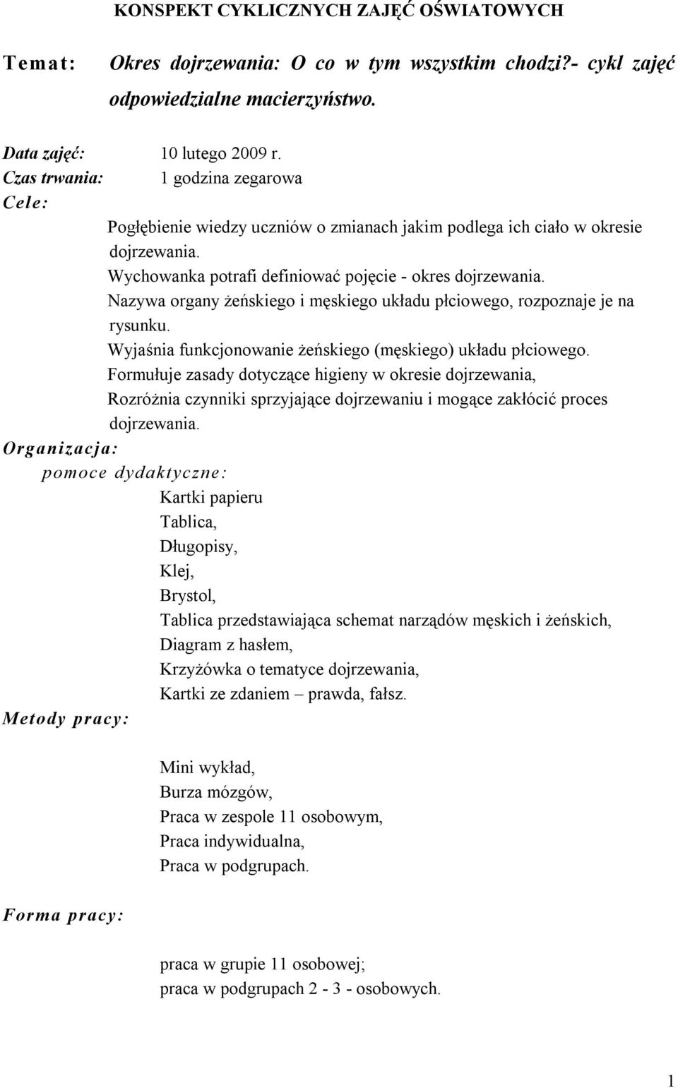 Nazywa organy żeńskiego i męskiego układu płciowego, rozpoznaje je na rysunku. Wyjaśnia funkcjonowanie żeńskiego (męskiego) układu płciowego.