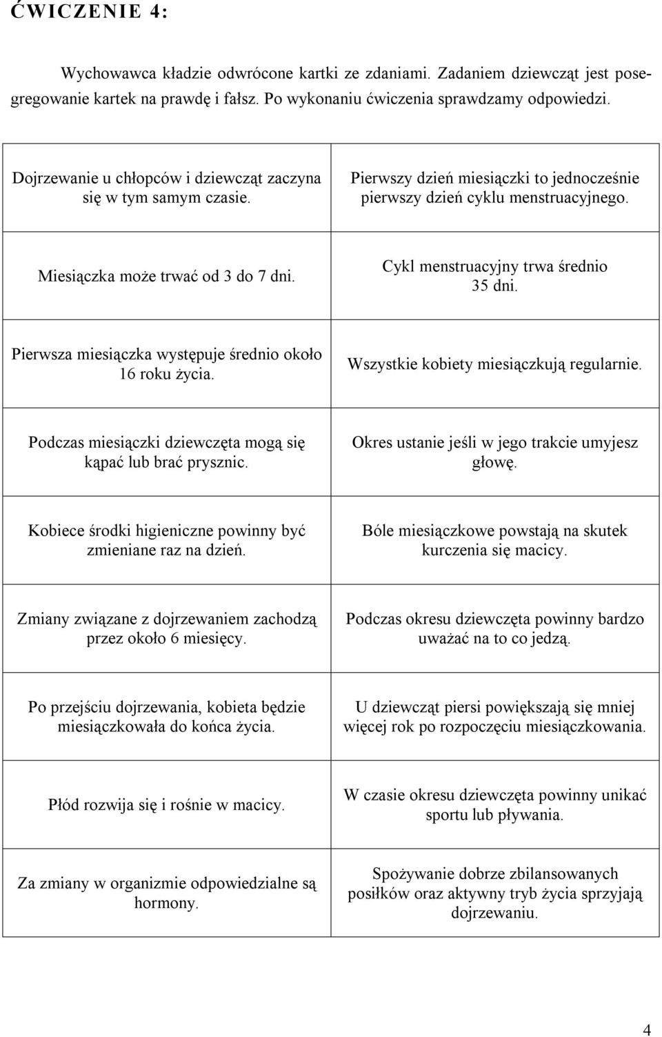 Cykl menstruacyjny trwa średnio 35 dni. Pierwsza miesiączka występuje średnio około 16 roku życia. Wszystkie kobiety miesiączkują regularnie.