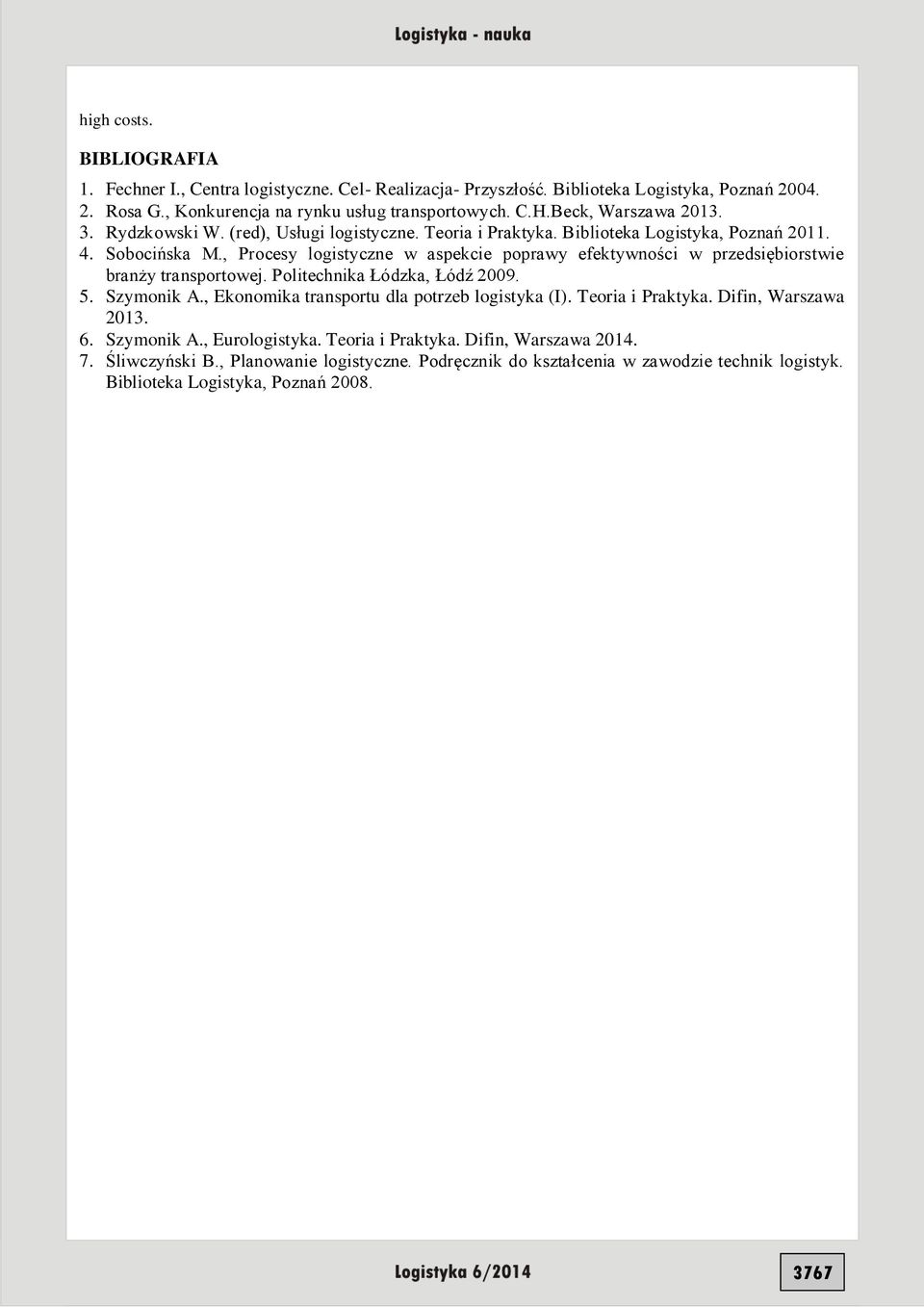 , Procesy logistyczne w aspekcie poprawy efektywności w przedsiębiorstwie branży transportowej. Politechnika Łódzka, Łódź 2009. 5. Szymonik A.