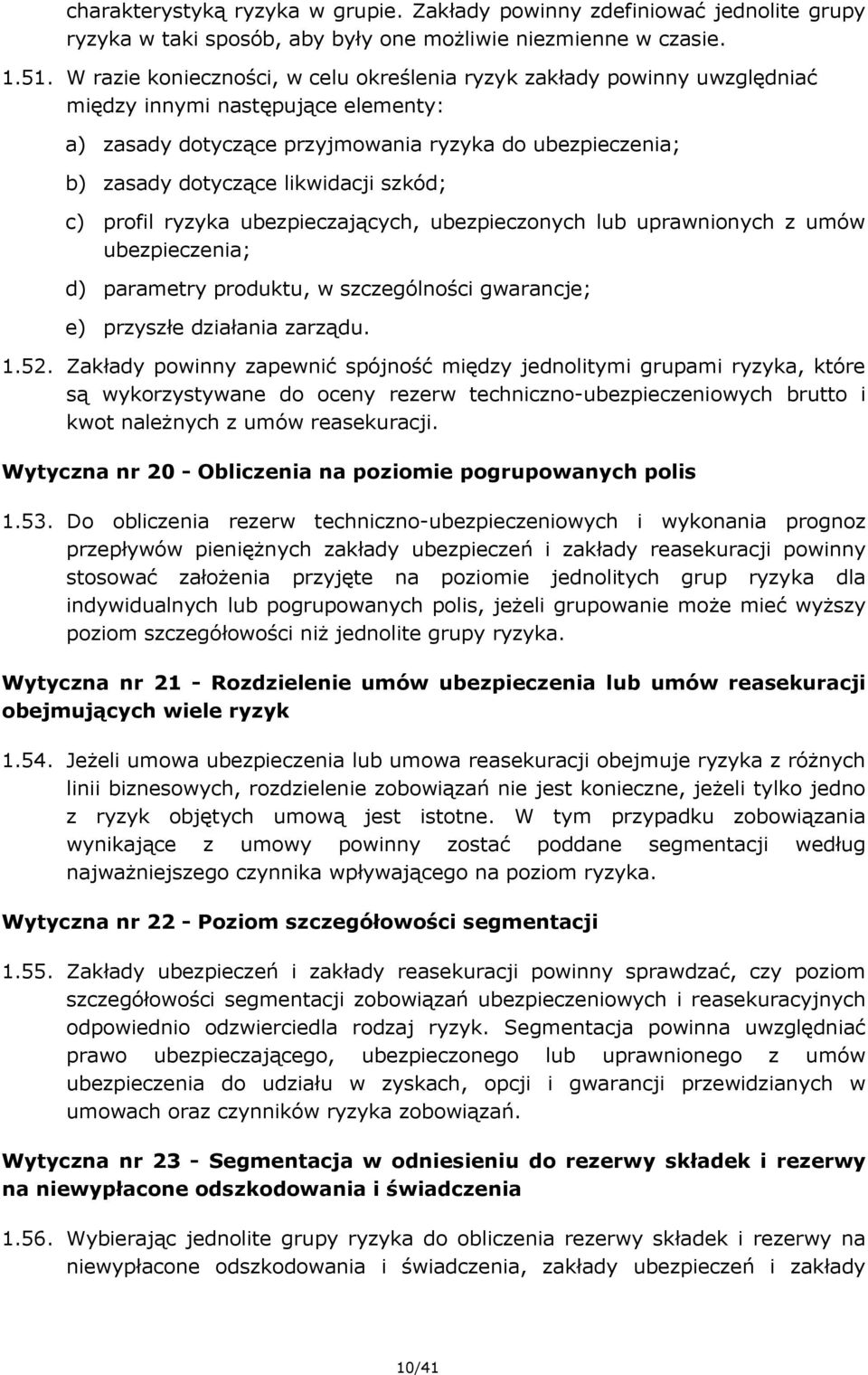 szkód; c) profil ryzyka ubezpieczających, ubezpieczonych lub uprawnionych z umów ubezpieczenia; d) parametry produktu, w szczególności gwarancje; e) przyszłe działania zarządu. 1.52.