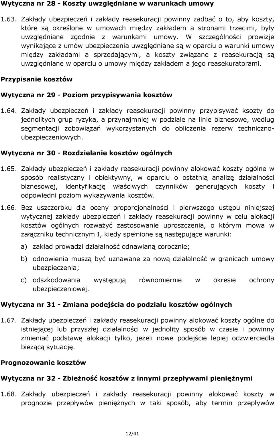 W szczególności prowizje wynikające z umów ubezpieczenia uwzględniane są w oparciu o warunki umowy między zakładami a sprzedającymi, a koszty związane z reasekuracją są uwzględniane w oparciu o umowy