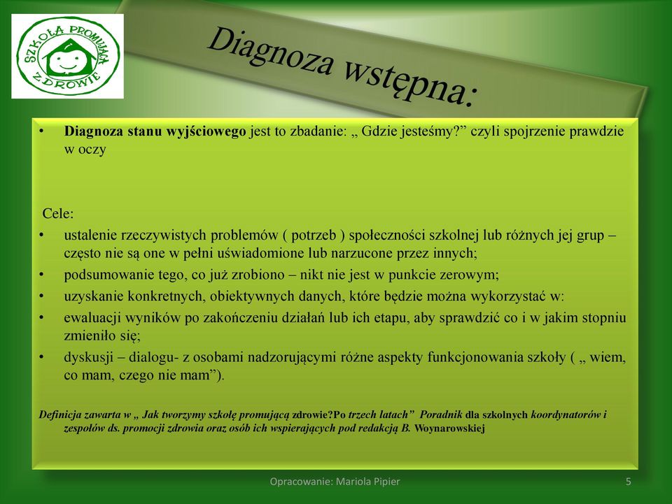 podsumowanie tego, co już zrobiono nikt nie jest w punkcie zerowym; uzyskanie konkretnych, obiektywnych danych, które będzie można wykorzystać w: ewaluacji wyników po zakończeniu działań lub ich